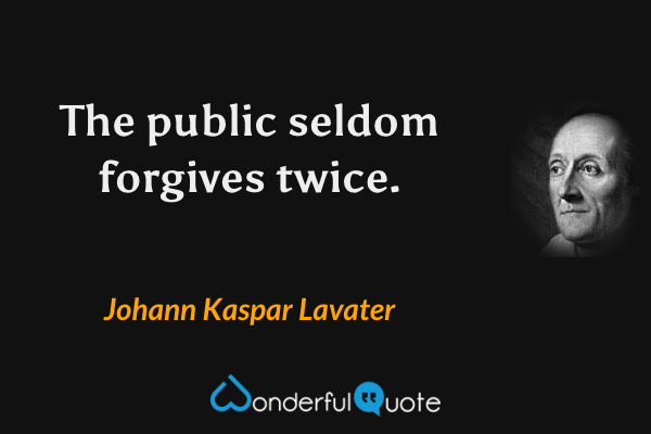 The public seldom forgives twice. - Johann Kaspar Lavater quote.