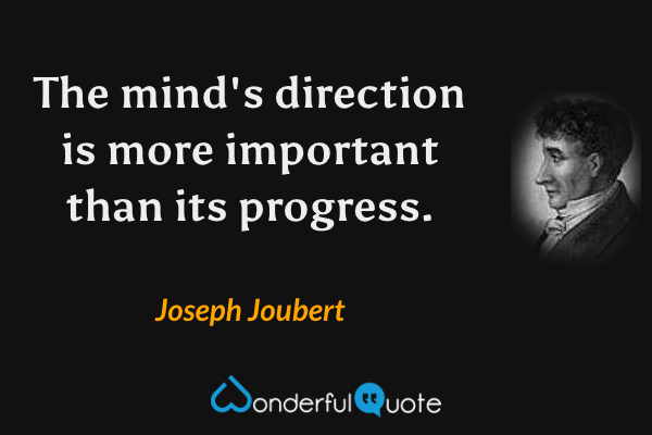 The mind's direction is more important than its progress. - Joseph Joubert quote.