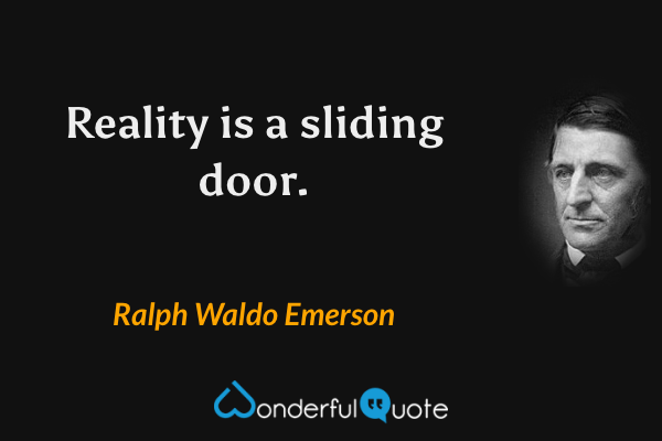 Reality is a sliding door. - Ralph Waldo Emerson quote.
