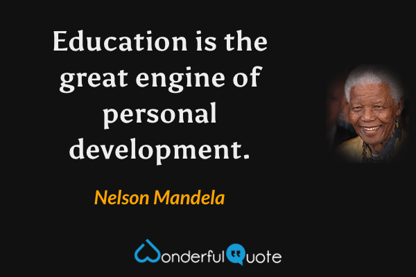 Education is the great engine of personal development. - Nelson Mandela quote.