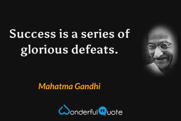Success is a series of glorious defeats. - Mahatma Gandhi quote.