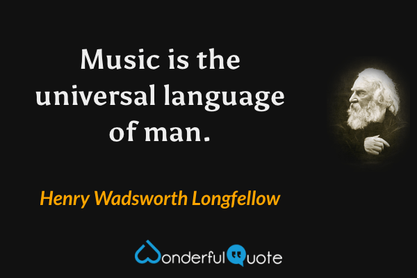 Music is the universal language of man. - Henry Wadsworth Longfellow quote.