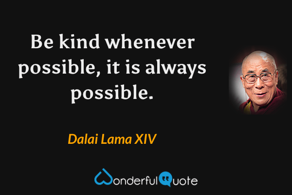 Be kind whenever possible, it is always possible. - Dalai Lama XIV quote.