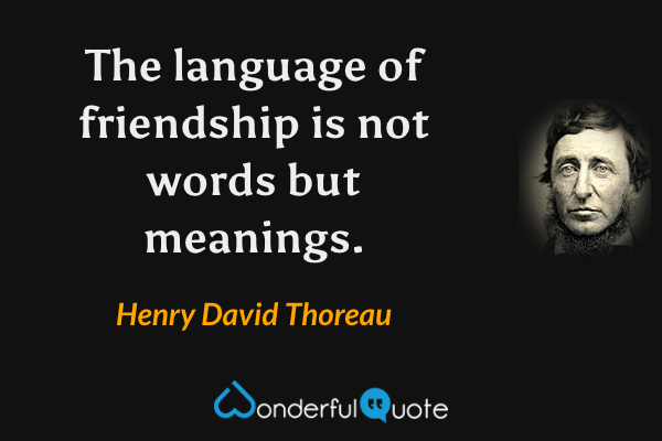 The language of friendship is not words but meanings. - Henry David Thoreau quote.