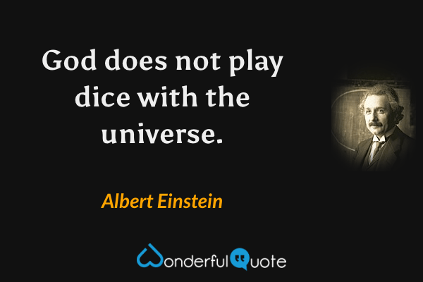 God does not play dice with the universe. - Albert Einstein quote.