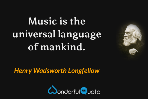 Music is the universal language of mankind. - Henry Wadsworth Longfellow quote.