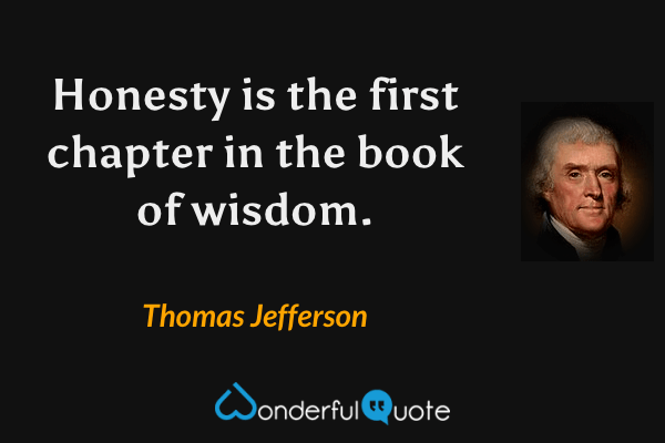 Honesty is the first chapter in the book of wisdom. - Thomas Jefferson quote.