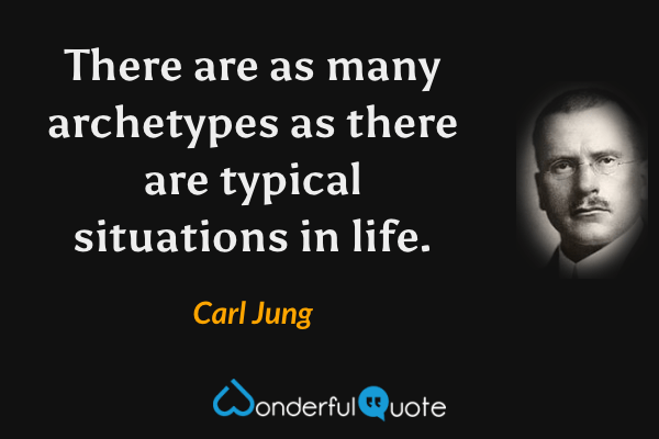 There are as many archetypes as there are typical situations in life. - Carl Jung quote.