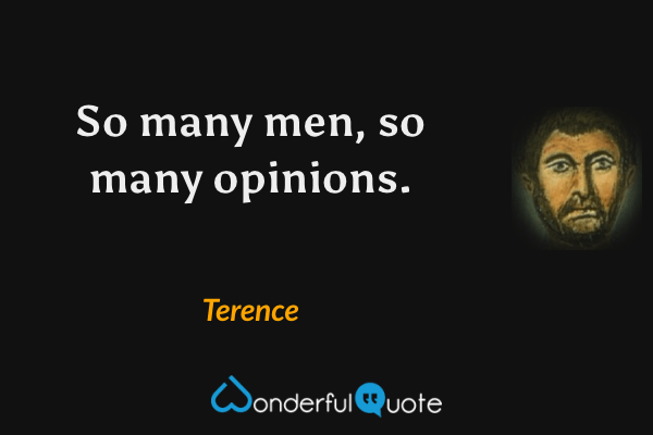 So many men, so many opinions. - Terence quote.