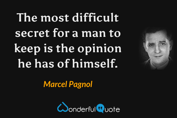 The most difficult secret for a man to keep is the opinion he has of himself. - Marcel Pagnol quote.