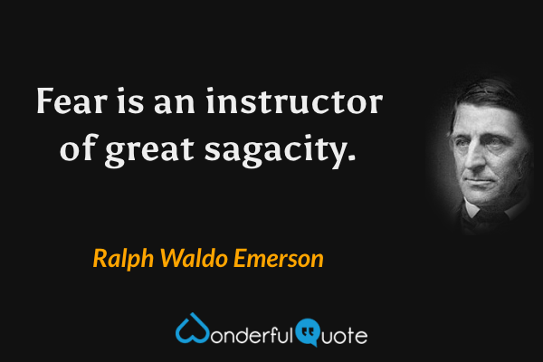 Fear is an instructor of great sagacity. - Ralph Waldo Emerson quote.