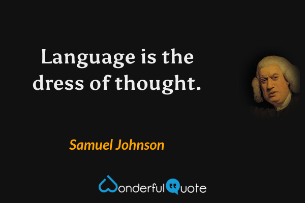 Language is the dress of thought. - Samuel Johnson quote.