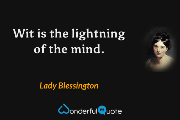 Wit is the lightning of the mind. - Lady Blessington quote.