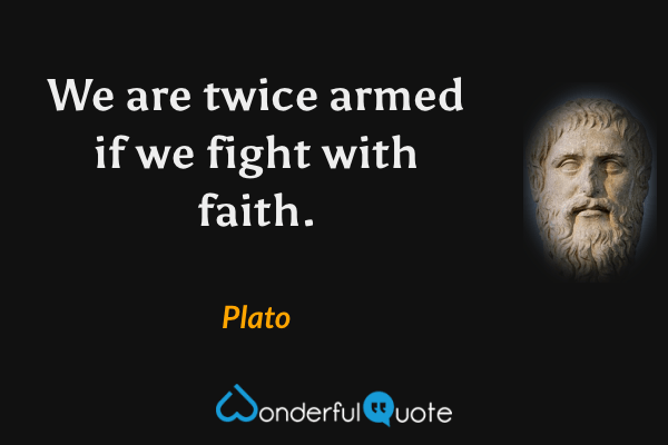 We are twice armed if we fight with faith. - Plato quote.