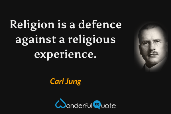 Religion is a defence against a religious experience. - Carl Jung quote.