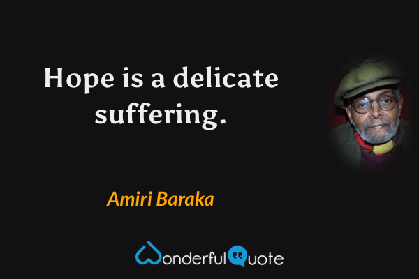 Hope is a delicate suffering. - Amiri Baraka quote.