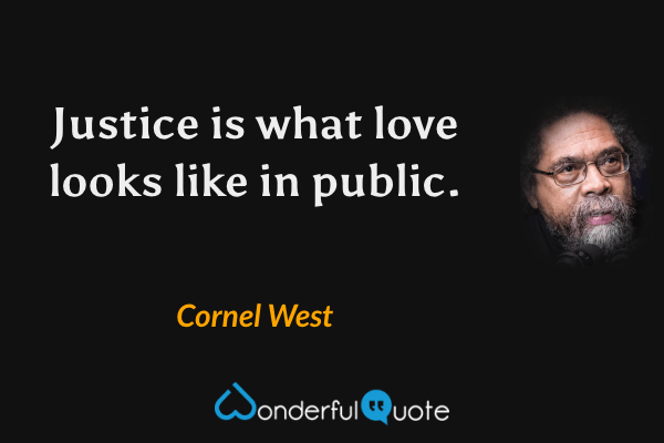 Justice is what love looks like in public. - Cornel West quote.