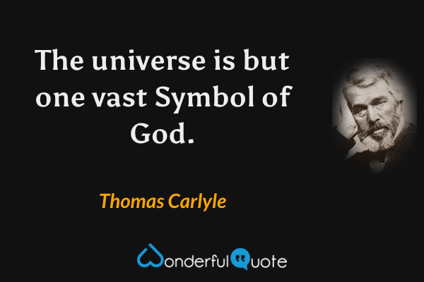 The universe is but one vast Symbol of God. - Thomas Carlyle quote.