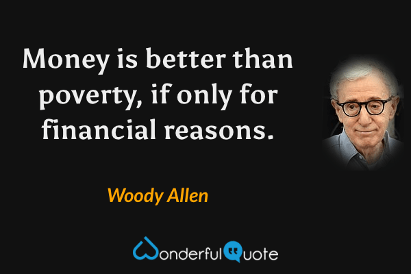 Money is better than poverty, if only for financial reasons. - Woody Allen quote.