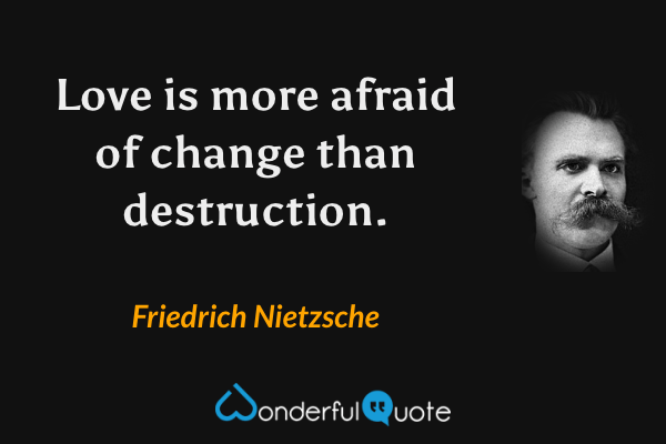 Love is more afraid of change than destruction. - Friedrich Nietzsche quote.