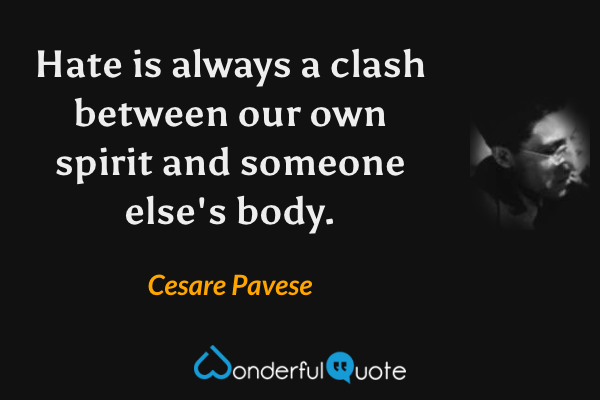 Hate is always a clash between our own spirit and someone else's body. - Cesare Pavese quote.