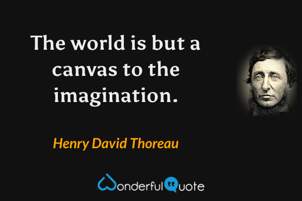 The world is but a canvas to the imagination. - Henry David Thoreau quote.