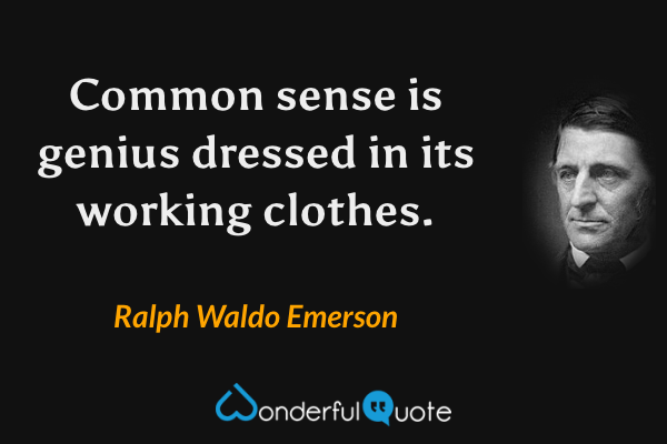 Common sense is genius dressed in its working clothes. - Ralph Waldo Emerson quote.