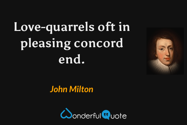 Love-quarrels oft in pleasing concord end. - John Milton quote.