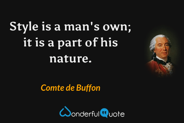 Style is a man's own; it is a part of his nature. - Comte de Buffon quote.