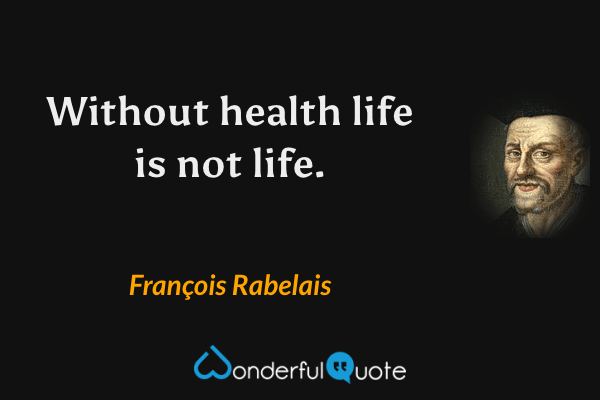 Without health life is not life. - François Rabelais quote.