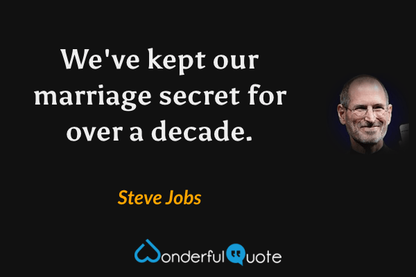 We've kept our marriage secret for over a decade. - Steve Jobs quote.