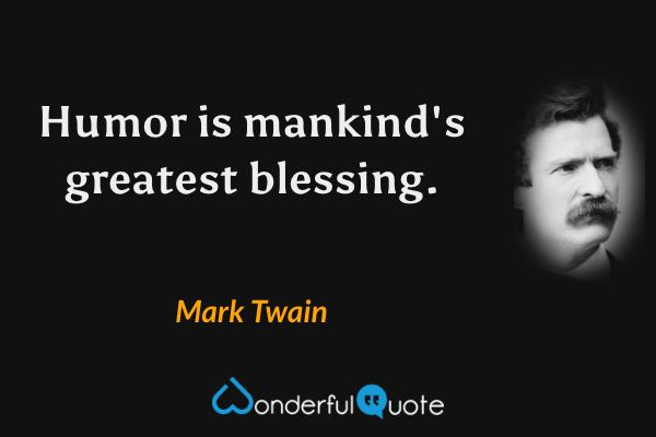 Humor is mankind's greatest blessing. - Mark Twain quote.