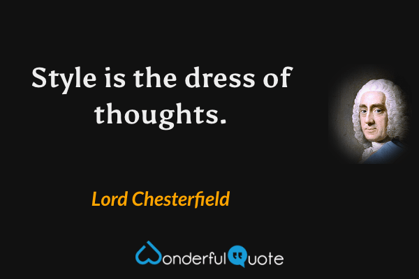 Style is the dress of thoughts. - Lord Chesterfield quote.