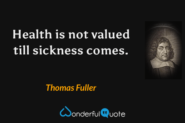 Health is not valued till sickness comes. - Thomas Fuller quote.