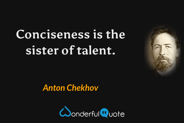 Conciseness is the sister of talent. - Anton Chekhov quote.