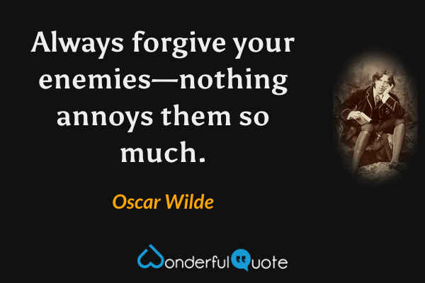 Always forgive your enemies—nothing annoys them so much. - Oscar Wilde quote.