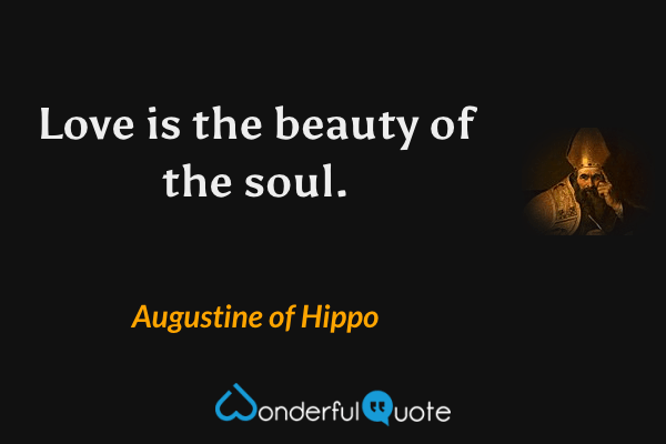 Love is the beauty of the soul. - Augustine of Hippo quote.