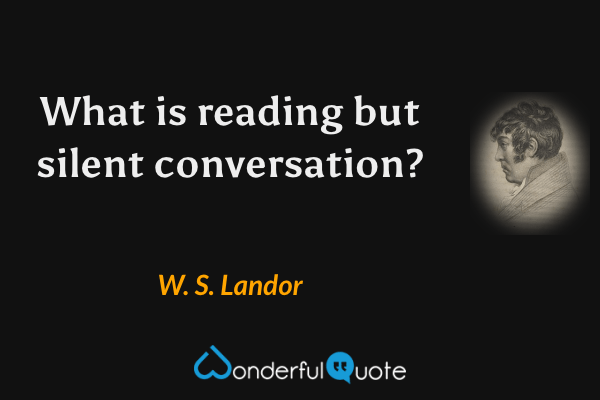 What is reading but silent conversation? - W. S. Landor quote.
