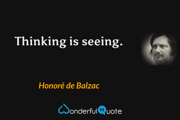 Thinking is seeing. - Honoré de Balzac quote.