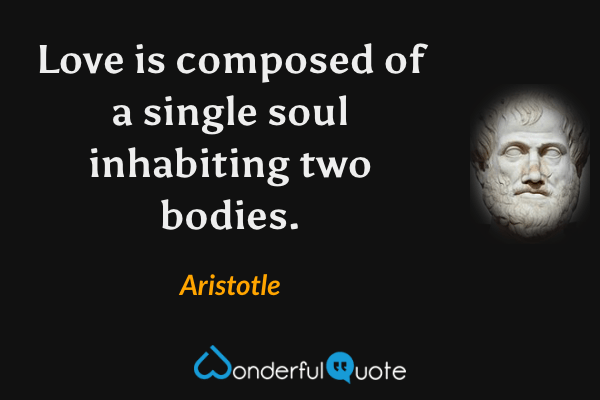 Love is composed of a single soul inhabiting two bodies. - Aristotle quote.