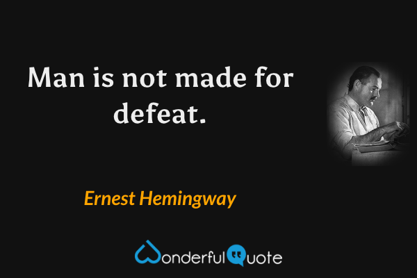 Man is not made for defeat. - Ernest Hemingway quote.
