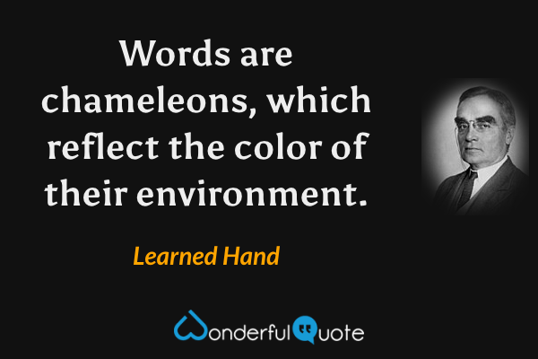 Words are chameleons, which reflect the color of their environment. - Learned Hand quote.