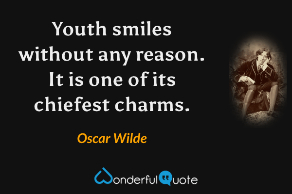 Youth smiles without any reason. It is one of its chiefest charms. - Oscar Wilde quote.