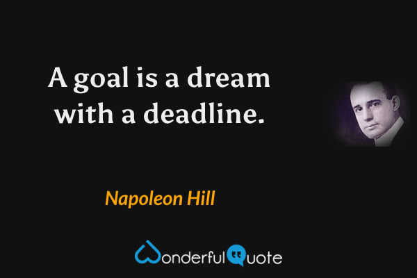 A goal is a dream with a deadline. - Napoleon Hill quote.