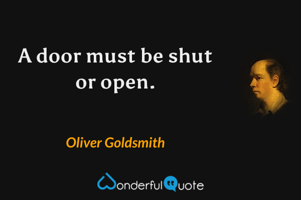 A door must be shut or open. - Oliver Goldsmith quote.