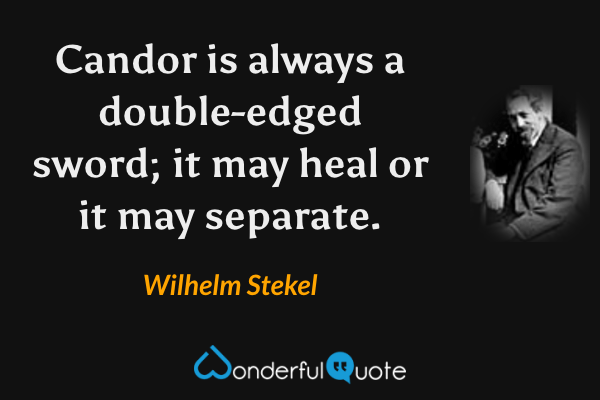 Candor is always a double-edged sword; it may heal or it may separate. - Wilhelm Stekel quote.