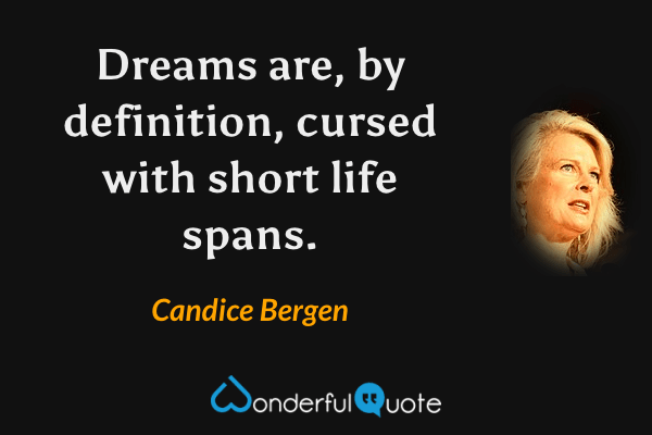 Dreams are, by definition, cursed with short life spans. - Candice Bergen quote.