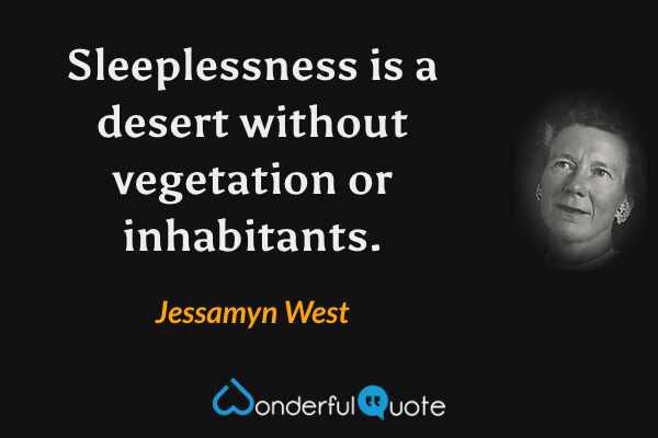 Sleeplessness is a desert without vegetation or inhabitants. - Jessamyn West quote.