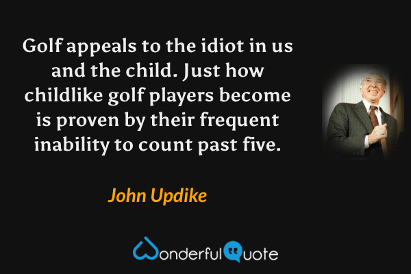 John Updike quote: Life is a video game. No matter how good you