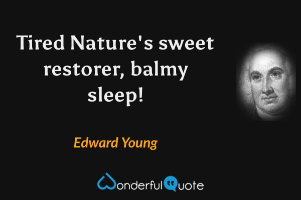 Tired Nature's sweet restorer, balmy sleep! - Edward Young quote.